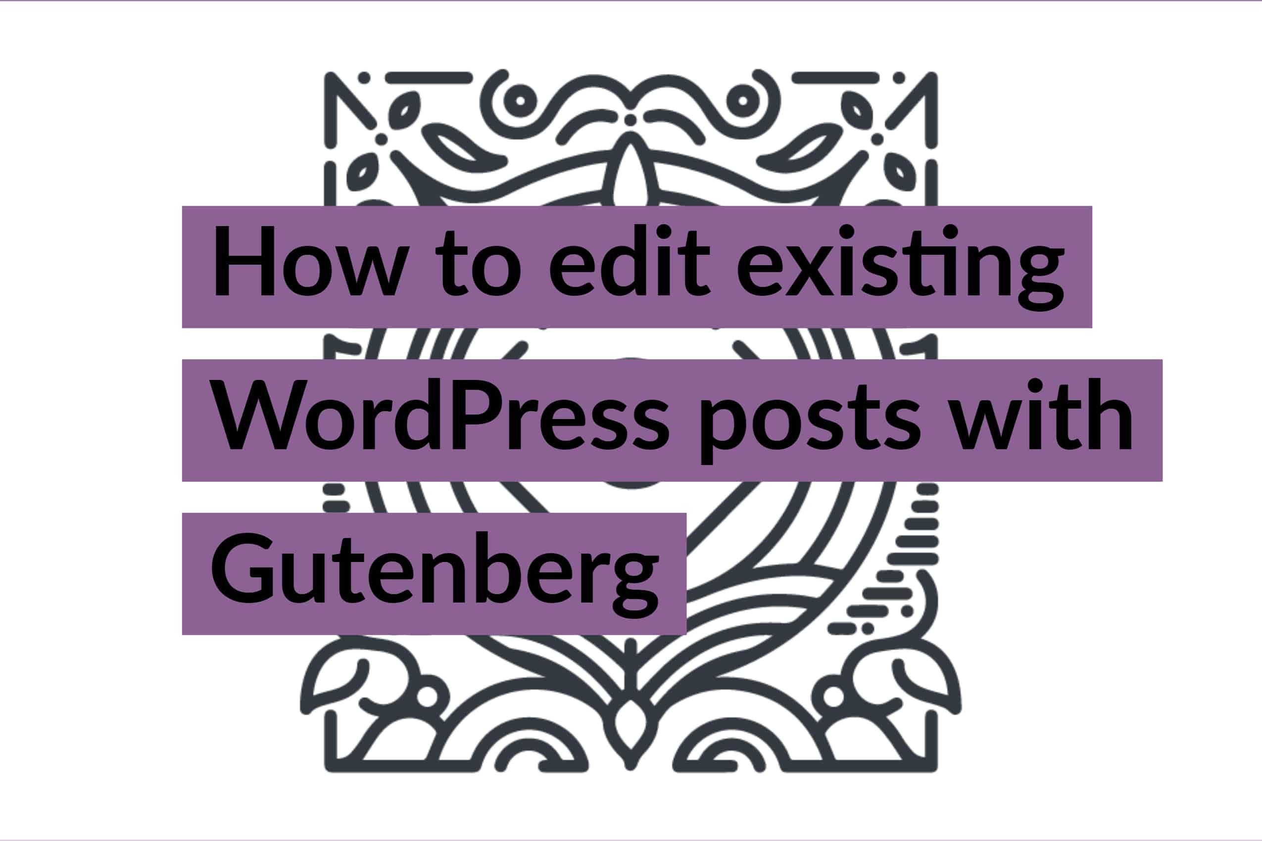How to edit existing WordPress posts with Gutenberg